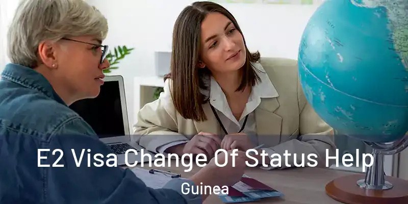 E2 Visa Change Of Status Help Guinea