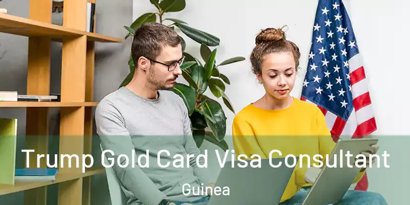 Trump Gold Card Visa Consultant Guinea