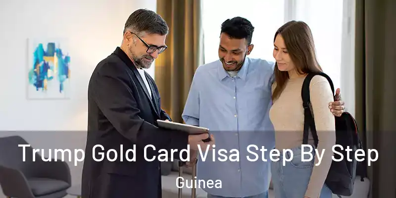 Trump Gold Card Visa Step By Step Guinea
